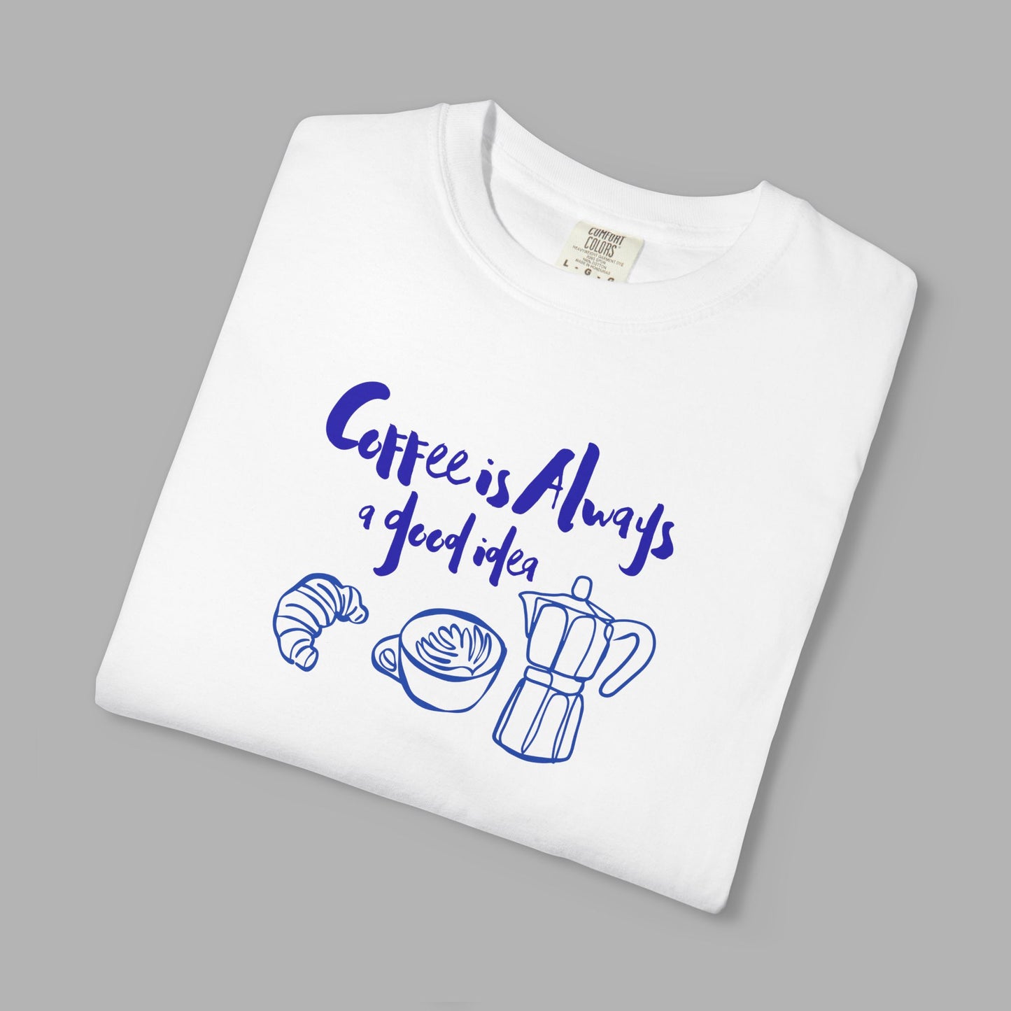 Coffee is Always a Good Idea T-Shirt